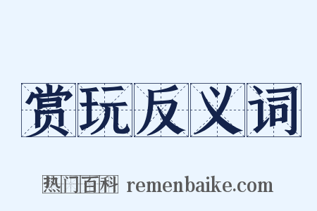 赏玩反义词是什么意思的图片